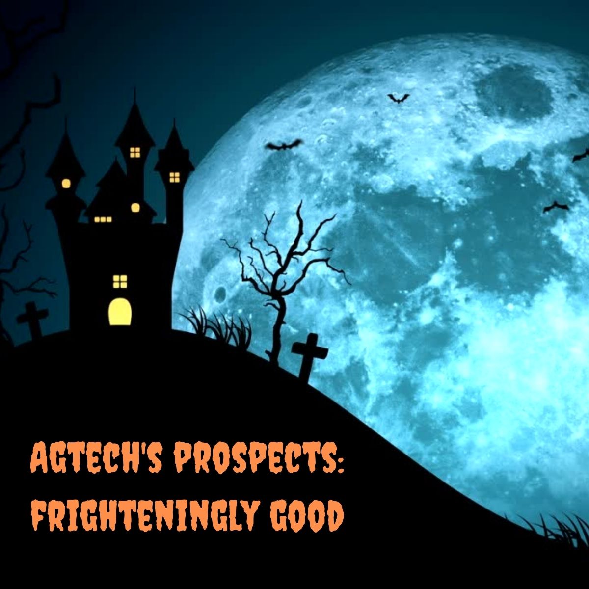 AgTech’s prospects: frighteningly good